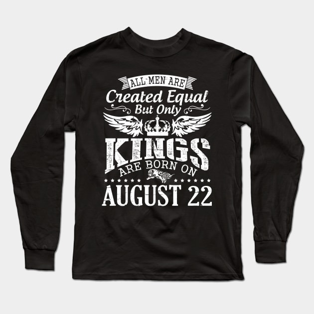 All Men Are Created Equal But Only Kings Are Born On August 22 Happy Birthday To Me You Papa Dad Son Long Sleeve T-Shirt by DainaMotteut
